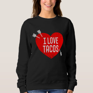 I Love Tacos Anti Valentine's Day Sarcasm Heart Re Sweatshirt