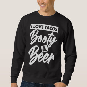 I Love Tacos Booty And Beer Adult Humour Sweatshirt