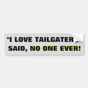 "I love tailgaters" -Said No One Ever! Bumper Sticker