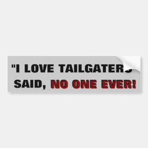 "I love tailgaters" -Said NO ONE EVER Bumper Sticker