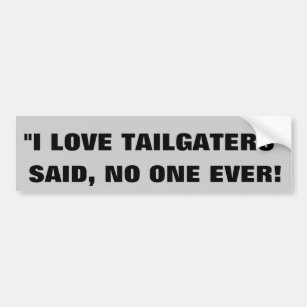 "I love tailgaters" -Said Nobody Ever Bumper Sticker