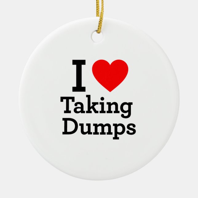 I Love Taking Dumps Ceramic Ornament (Front)