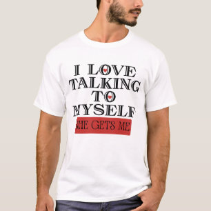 I Love Talking to Myself She Gets me T-Shirt