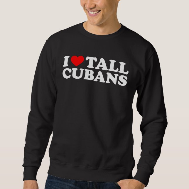 I Love Tall Cubans Sweatshirt (Front)