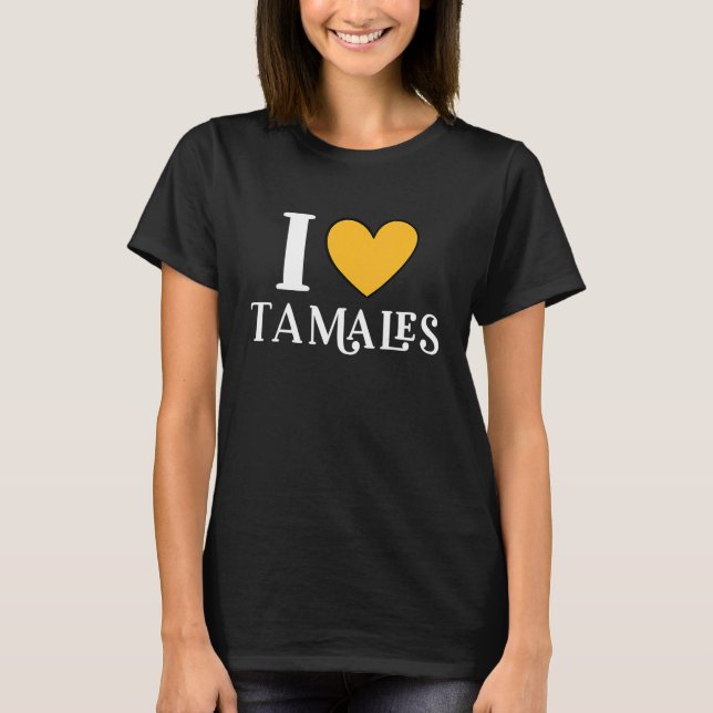 I Love Tamales Mexican Food  11 T-Shirt (Front)