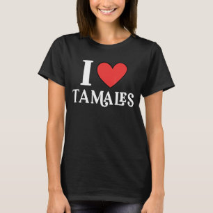 I Love Tamales Mexican Food 13 T-Shirt