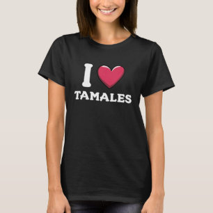 I Love Tamales Mexican Food 6 T-Shirt