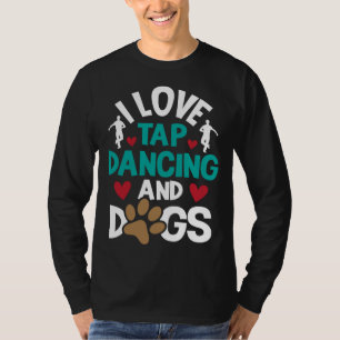 I Love Tap Dancing And Dogs Dance Competition Cho T-Shirt