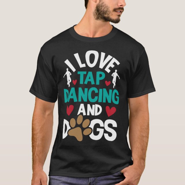 I Love Tap Dancing And Dogs  Dance Competition Cho T-Shirt (Front)