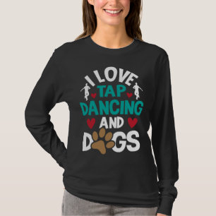 I Love Tap Dancing And Dogs Dance Competition Cho T-Shirt