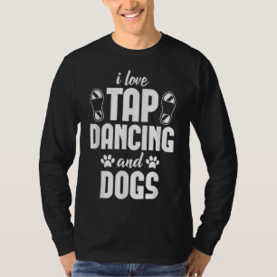 I Love Tap Dancing & Dogs Lover T-Shirt