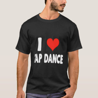 I Love Tap - Heart Cute Dance Dancer Dancing Studi T-Shirt