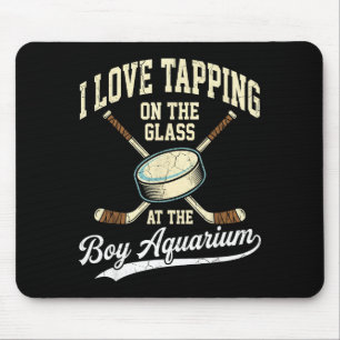 I Love Tapng On The Oh Gl Boy Aquarium Hockey  Mouse Pad