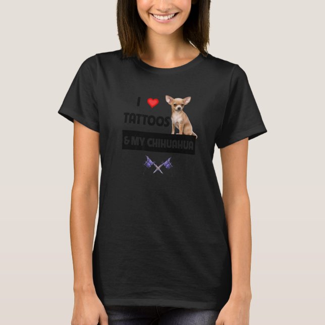 I Love Tattoos and My Chihuahua Tattooed Mum Dad B T-Shirt (Front)