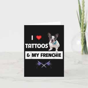 I Love Tattoos And My Frenchie French Bulldog Tatt Card