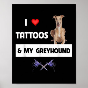 I Love Tattoos And My Greyhound Racing Dog Tattooe Poster