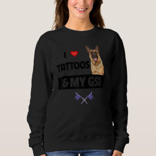 I Love Tattoos and My GSD German Shepherd Dog Tatt Sweatshirt