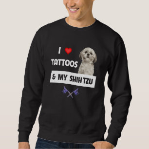 I Love Tattoos and My Shih Tzu Dog Mum Dad Body In Sweatshirt