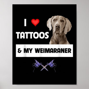 I Love Tattoos And My Weimaraner Dog Mum Dad Inked Poster