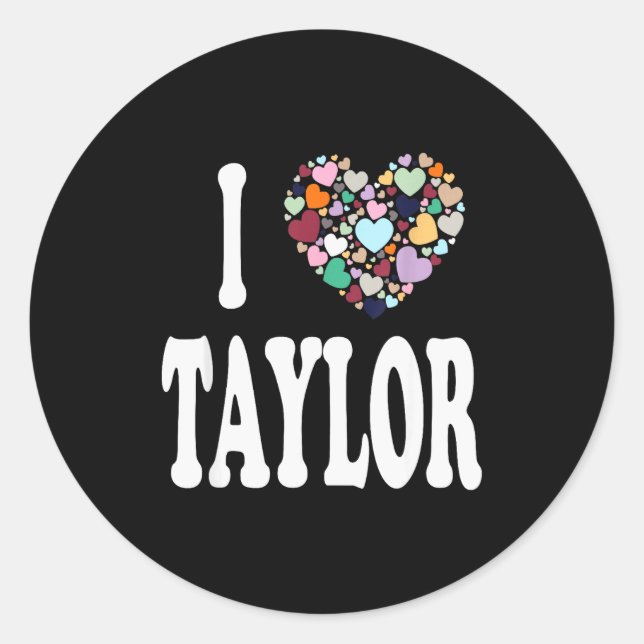 I Love Taylor First Name Taylor  Classic Round Sticker (Front)
