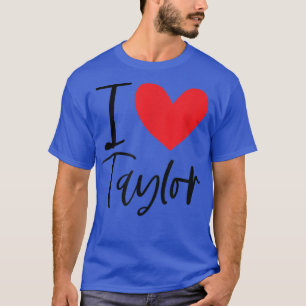 I Love Taylor Name Personalised Girl Woman BFF Fri T-Shirt