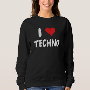 I Love Techno - Music Dance Dancing Dancer Club ED Sweatshirt