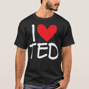 I Love Ted Name Personalised Men Guy BFF Friend He T-Shirt