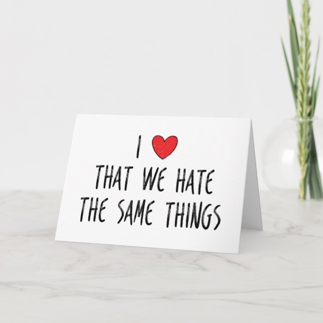 I Love That We Hate The Same Things, Valentine Card (Front)