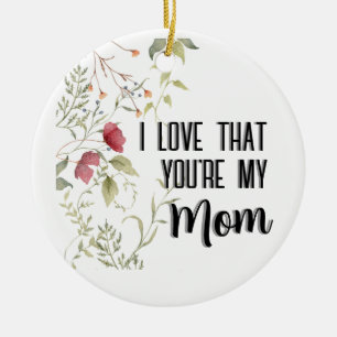 I Love That You're My Mum Floral Gift Ceramic Ornament