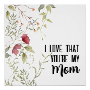I Love That You're My Mum Floral Gift Poster