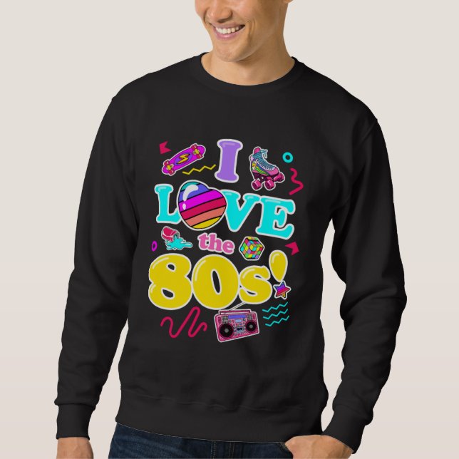 I Love the 80s Retro 1980s Fashion Style Graphic Sweatshirt (Front)