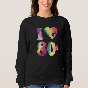I Love The 80s Retro 1980s Party Costume 2 Sweatshirt