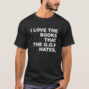 I Love The Books That The G O P Hates T-Shirt
