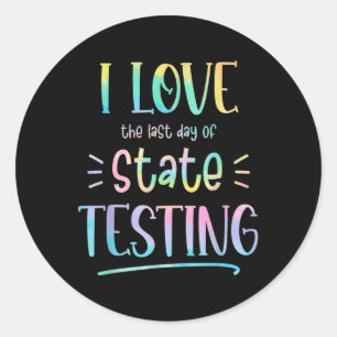 I Love (the Last Day Of) State Testing Funny Teach Classic Round Sticker