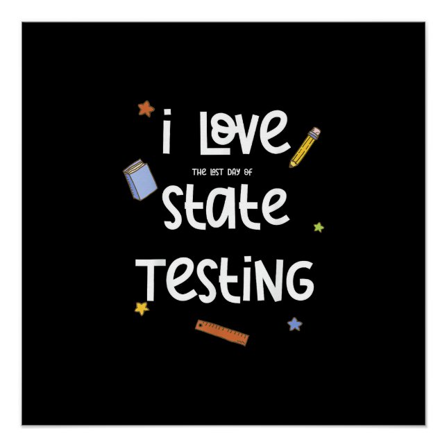 I Love (The Last Day of) State Testing Funny Teach Poster (Front)