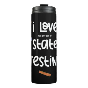 I Love (The Last Day of) State Testing Funny Teach Thermal Tumbler