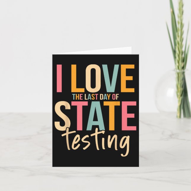 I Love The Last Day Of State Testing Funny Teacher Card (Front)