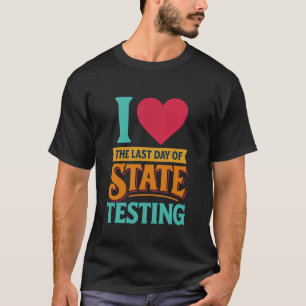 I Love The Last Day of State Testing School Fun T-Shirt