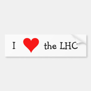 I love the LHC Bumper Sticker