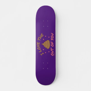I LOVE THE POOP OUT OF YOU valentines day          Skateboard