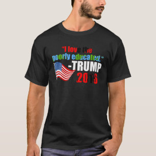 I Love the Poorly Educated Trump Quote T Shirt