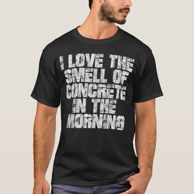 I Love The Smell Of Concrete In The Morning T-Shirt (Front)