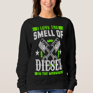 I Love The Smell Of Diesel In The Morning Car Mech Sweatshirt