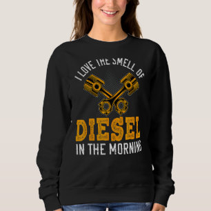 I Love The Smell Of Diesel In The Morning Cool Tru Sweatshirt