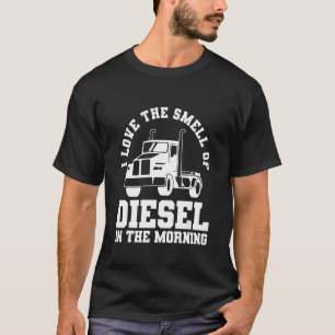 I love the Smell of Diesel Truck Driver Trucker T-Shirt