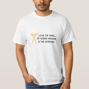 i love the smell of horse manure in the morning T-Shirt