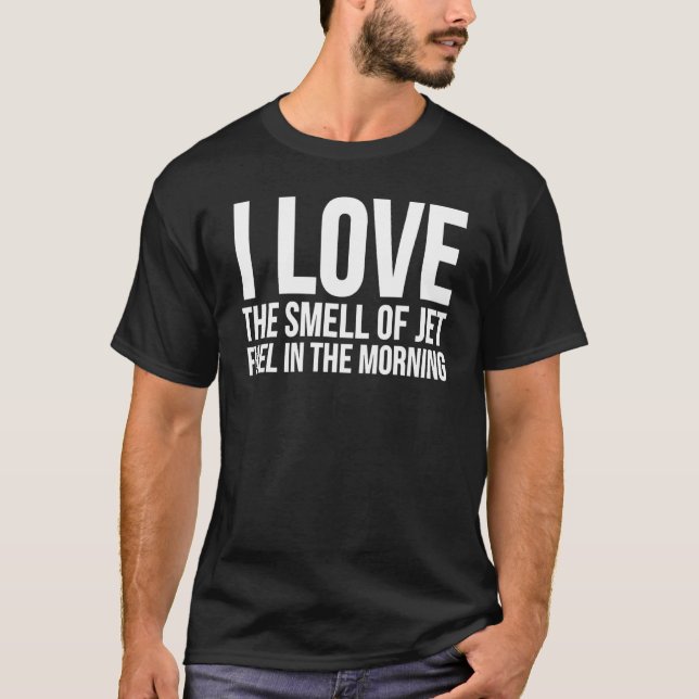 I Love The Smell Of Jet Fuel In The Morning - Pilo T-Shirt (Front)