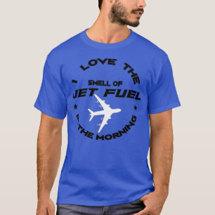 I Love The Smell Of Jet Fuel In The Morning Pilot T-Shirt