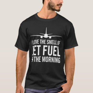 I Love the Smell of Jet Fuel in the Morning T-Shirt