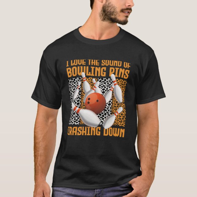 I Love The Sound Of Bowling Pins Crashing Down T-Shirt (Front)